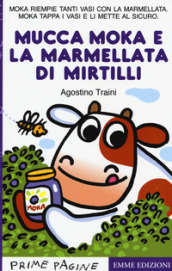 La mucca Moka e la marmellata di mirtilli. Stampatello maiuscolo. Ediz. a colori