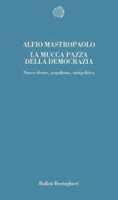 La mucca pazza della democrazia. Nuove destre, populismo, antipolitica