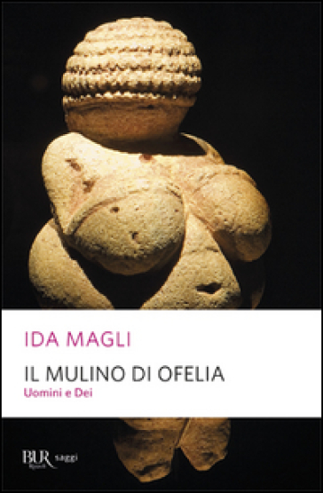 Il mulino di Ofelia. Uomini e Dei - Ida Magli