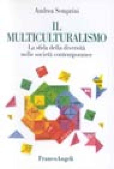 Il multiculturalismo. La sfida della diversità nelle società contemporanee - Andrea Semprini