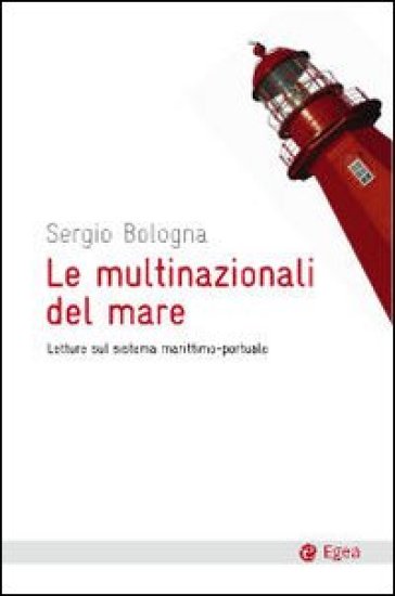 Le multinazionali del mare. Letture sul sistema marittimo-portuale - Sergio Bologna