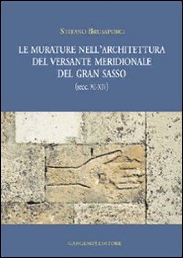 Le murature nell'architettura del versante meridionale del Gran Sasso (secc. XI-XIV). Ediz. illustrata - Stefano Brusaporci