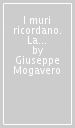 I muri ricordano. La guerra e la Resistenza a Roma: epigrafi e memorie (1943-45)