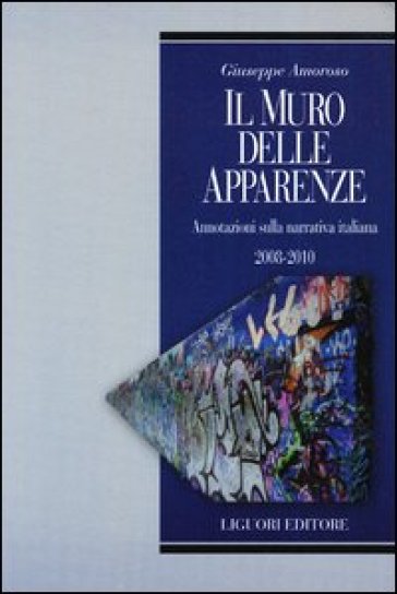 Il muro delle apparenze. Annotazioni sulla narrativa italiana 2008-2010 - Giuseppe Amoroso