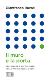 Il muro e la porta. Esclusione e accoglienza nella pagine della Bibbia