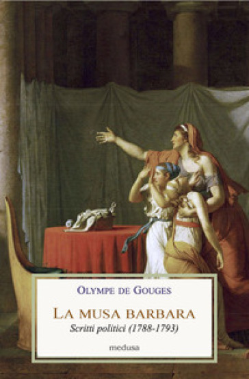 La musa barbara. Scritti politici (1788-1793) - Olympe de Gouges