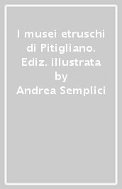 I musei etruschi di Pitigliano. Ediz. illustrata