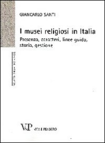 I musei religiosi in Italia. Presenza, caratteri, linee guida, storia, gestione - Giancarlo Santi