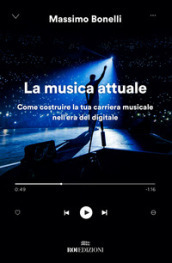 La musica attuale. Come costruire la tua carriera musicale nell era del digitale