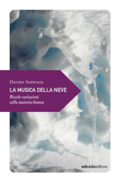 La musica della neve. Piccole variazioni sulla materia bianca