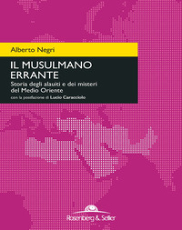 Il musulmano errante. Storia degli alauiti e dei misteri del Medio Oriente - Alberto Negri