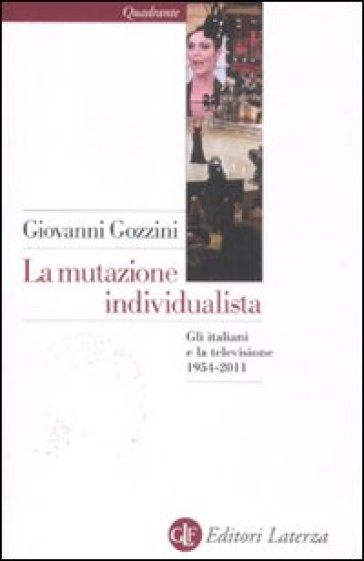 La mutazione individualista. Gli italiani e la televisione 1954-2011 - Giovanni Gozzini