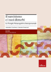 Il narcisismo e i suoi disturbi. La terapia metacognitiva interpersonale