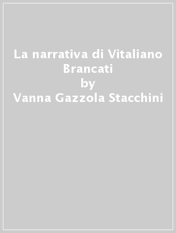 La narrativa di Vitaliano Brancati - Vanna Gazzola Stacchini