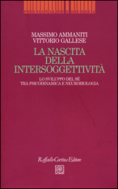 La nascita dell intersoggettività. Lo sviluppo del sé tra psicodinamica e neurobiologia