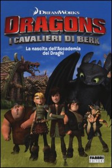 La nascita dell'accademia dei draghi. Dragons. I cavalieri di Berk - Maura Nalini