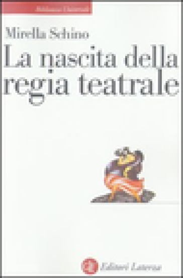 La nascita della regia teatrale - Mirella Schino