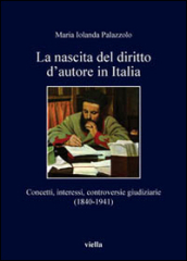 La nascita del diritto d autore in Italia. Concetti, interessi, controversie giudiziarie (1840-1941)