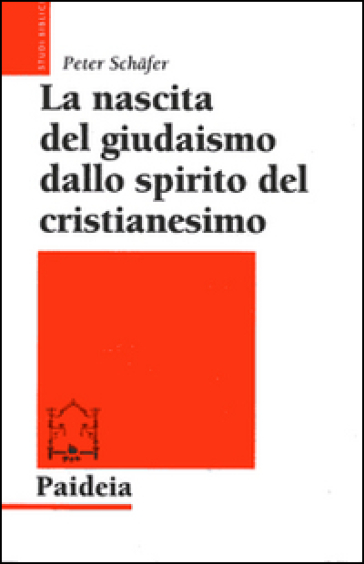 La nascita del giudaismo dallo spirito del cristianesimo - Peter Schafer