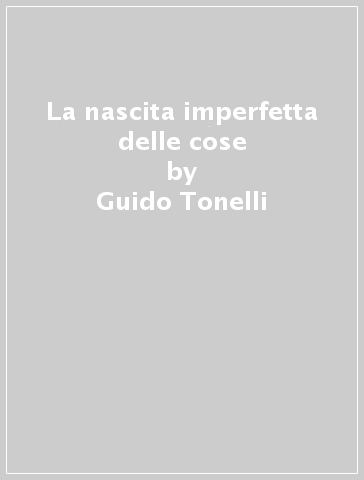 La nascita imperfetta delle cose - Guido Tonelli