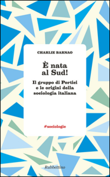 E nata al Sud! Il gruppo di Portici e le origini della sociologia italiana - Charlie Barnao