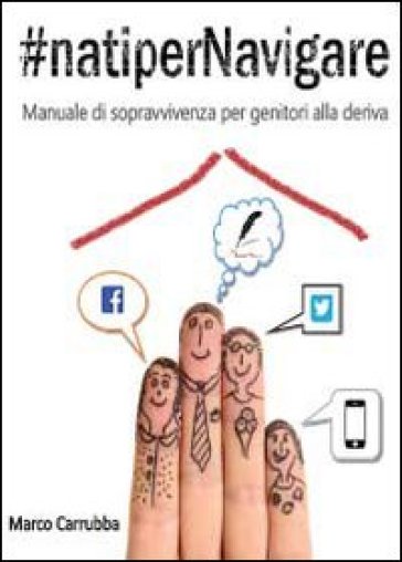 #natipernavigare. Manuale di sopravvivenza per genitori alla deriva - Marco Carrubba