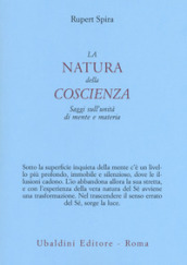 La natura della coscienza. Saggi sull unità di mente e materia