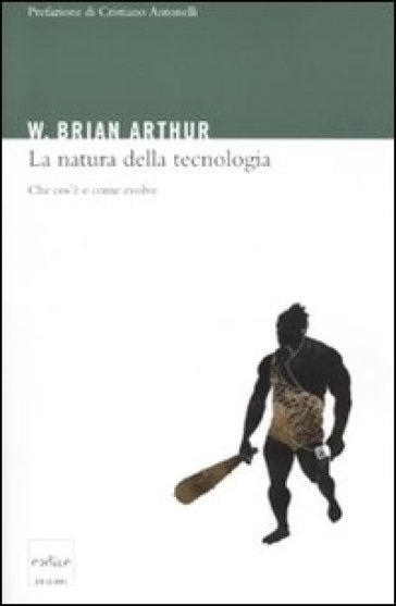 La natura della tecnologia. Che cos'è e come evolve - William Brian Arthur