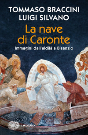 La nave di Caronte. Immagini dall'aldilà a Bisanzio - Tommaso Braccini - Luigi Silvano