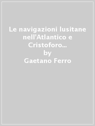 Le navigazioni lusitane nell'Atlantico e Cristoforo Colombo in Portogallo - Gaetano Ferro