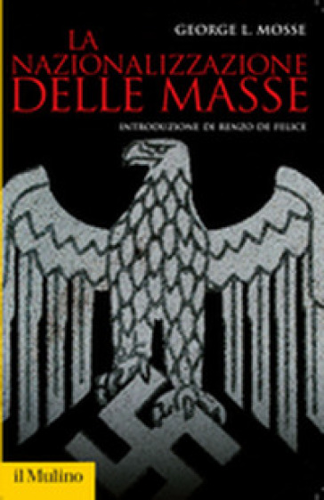 La nazionalizzazione delle masse. Simbolismo politico e movimenti di massa in Germania (1815-1933) - George L. Mosse