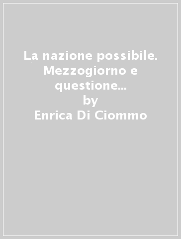 La nazione possibile. Mezzogiorno e questione nazionale nel 1848 - Enrica Di Ciommo