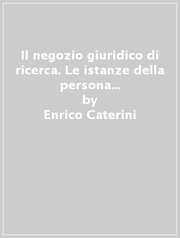 Il negozio giuridico di ricerca. Le istanze della persona e dell'impresa. Contributo al «mecenatismo» democratico e solidaristico - Enrico Caterini