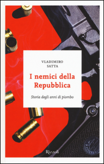 I nemici della Repubblica. Storia degli anni di piombo - Vladimiro Satta