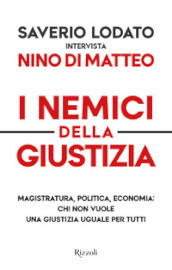 I nemici della giustizia. Magistratura, politica, economia: chi non vuole una giustizia uguale per tutti