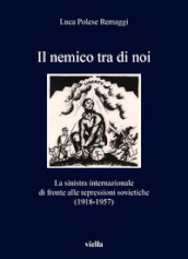 Il nemico tra di noi. La sinistra internazionale di fronte alle repressioni sovietiche (1918-1957)