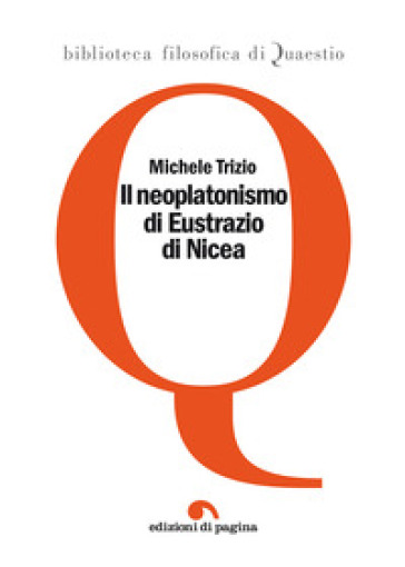 Il neoplatonismo di Eustrazio di Nicea - Michele Trizio