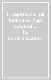 Il nepotismo nel Medioevo. Papi, cardinali e famiglie nobili