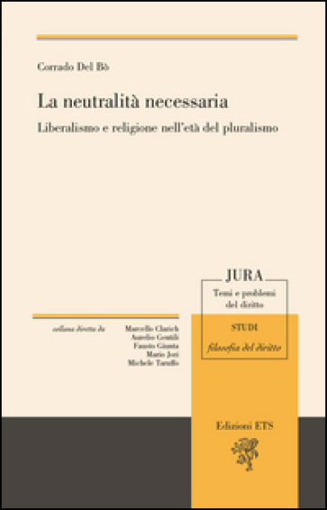 La neutralità necessaria. Liberalismo e religione nell'età del pluralismo - Corrado Del Bò