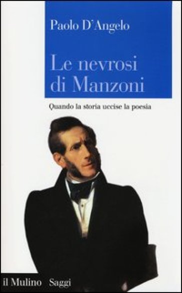 Le nevrosi di Manzoni. Quando la storia uccise la poesia - Paolo D