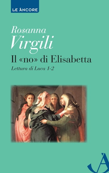 Il «no» di Elisabetta. Lettura di Luca 1-2 - Rosanna Virgili