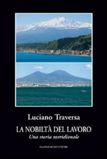 La nobiltà del lavoro. Una storia meridionale - Luciano Traversa