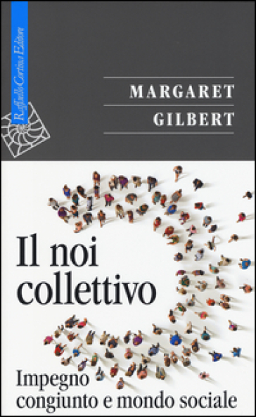 Il noi collettivo. Impegno congiunto e mondo sociale - Margaret Gilbert