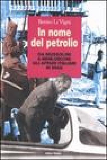 In nome del petrolio. Da Mussolini a Berlusconi gli affari italiani in Iraq - Benito Li Vigni