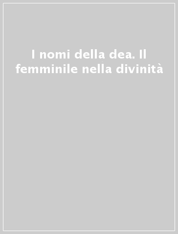 I nomi della dea. Il femminile nella divinità