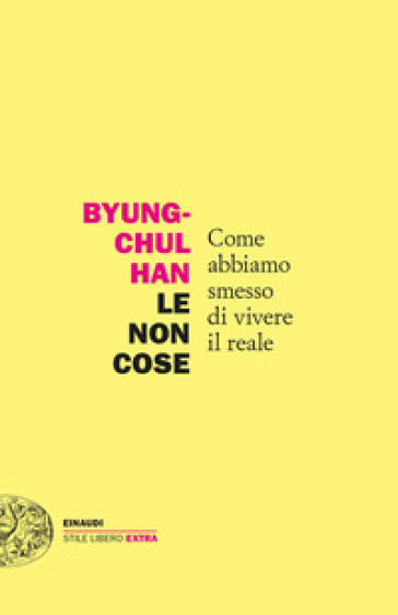 Le non cose. Come abbiamo smesso di vivere il reale - Byung-Chul Han