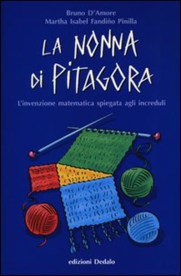 La nonna di Pitagora. L'invenzione matematica spiegata agli increduli - Bruno D