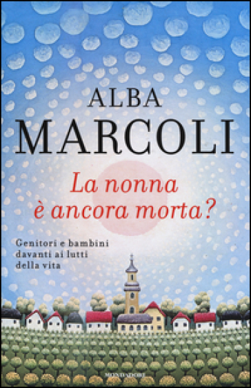 La nonna è ancora morta? Genitori e bambini davanti ai lutti della vita - Alba Marcoli