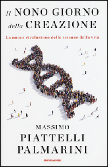 Il nono giorno della creazione. La nuova rivoluzione delle scienze della vita - Massimo Piattelli Palmarini