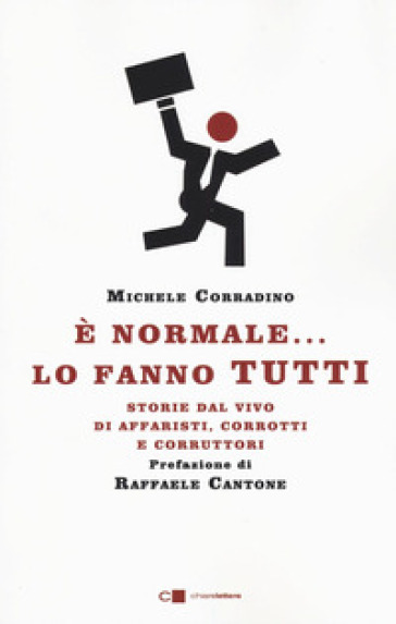 E normale... lo fanno tutti. Storie dal vivo di affaristi, corrotti e corruttori - Michele Corradino